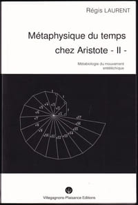 MÉTAPHYSIQUE DU TEMPS CHEZ ARISTOTE. Volume 2 : Métabiologie du mouvement entéléchique.