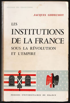 LES INSTITUTIONS DE LA FRANCE SOUS LA RÉVOLUTION ET L'EMPIRE. GODECHOT Jacques