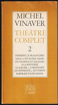 THÉÂTRE COMPLET, tome 2 : Dissident, il va sans dire - Nina, c'est autre chose - Les Travaux et les Jours - À la renverse - Le Suicidé - L'Ordinaire - Les Estivants - Les Voisins - Portrait d'une femme.