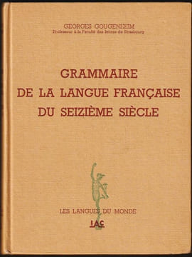 GRAMMAIRE DE LA LANGUE FRANÇAISE DU SEIZIÈME SIÈCLE.. GOUGENHEIM Georges
