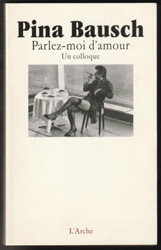 PINA BAUSCH. PARLEZ-MOI D'AMOUR. Un colloque. (Pina Bausch) - COLLECTIF
