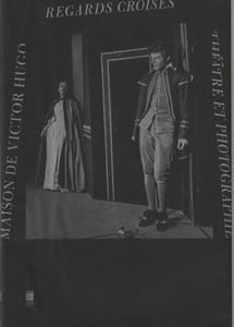 REGARDS CROISÉS. THÉÂTRE ET PHOTOGRAPHIE. Exposition Paris, Maison de Victor Hugo, du 6 novembre 2014 au 1er mars 2015. Catalogue.