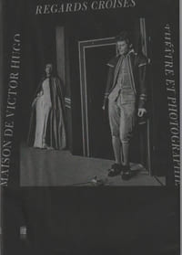 REGARDS CROISÉS. THÉÂTRE ET PHOTOGRAPHIE. Exposition Paris, Maison de Victor Hugo, du 6 novembre 2014 au 1er mars 2015. Catalogue.