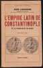 L'EMPIRE LATIN DE CONSTANTINOPLE ET LA PRINCIPAUT&Eacute; DE MOR&Eacute;E. LONGNON Jean