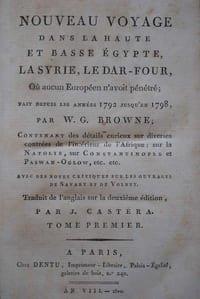 NOUVEAU VOYAGE DANS LA HAUTE ET BASSE EGYPTE, LA SYRIE ET LE DAR-FOUR, OU AUCUN EUROPÉEN N'AVOIT PÉNÉTRÉ; FAIT DEPUIS LES ANNÉES 1792 JUSQU'EN 1798; CONTENANT DES DÉTAILS CURIEUX SUR DIVERSES CONTRÉES DE L'INTÉRIEUR DE L'AFRIQUE; SUR LA NATOLIE, SUR CONSTANTINOPLE ET PASWAN-OGLOW, ETC. AVEC DES NOTES CRITIQUES SUR LES OUVRAGES DE SAVARY ET DE VOLNEY. TRADUIT DE L'ANGLAIS SUR LA DEUXIÈME ÉDITION, PAR J.CASTERA.