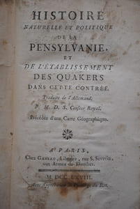 HISTOIRE NATURELLE ET POLITIQUE DE LA PENSYLVANIE, ET DE L'ÉTABLISSEMENT DES QUAKERS DE CETTE CONTRÉE. TRADUITE DE L'ALLEMAND. P.M.D.S. CENSEUR ROYAL. PRÉCÉDÉE D'UNE CARTE GÉOGRAPHIQUE.