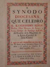 SYNODO DIOCESANA QUE CELEBRO EL ILUSTRISSIMO SENIOR DOCTOR DON MANUEL DE ALDAY Y ASPEE, OBISPO SANTIAGO DE CHILIE, DEL CONSEJO DE SU MAJESTAD, EN LA IGLESIA CATEDRAL DE DICHA CIUDAD A QUE SE DIO PRINCIPIO EL DIA QUATRO DE ENERO DE MIL SETECENTOS SESENTA Y TRES ANOS; Y SE PUBLICO EN VEINTIDOS DE ABRIL DE DICHO ANO.