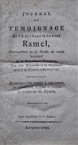 JOURNAL OU TÉMOIGNAGE DE L’ADJUDANT GÉNÉRAL RAMEL, COMMANDANT DE LA GARDE DU CORPS LÉGISLATIF DE LA RÉPUBLIQUE FRANÇAISE, L’UN DES DÉPORTÉS À LA GUYANNE APRÈS LE 18 FRUCTIDOR (4 SEPTEMBRE) 1797.