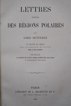 LETTRES ÉCRITES DES RÉGIONS POLAIRES PAR LORD DUFFERIN ET TRADUITE DE L'ANGLAIS AVEC L'AUTORISATION DE L'AUTEUR PAR F. DE LANOYE, OUVRAGE ILLUSTRÉ DE ...