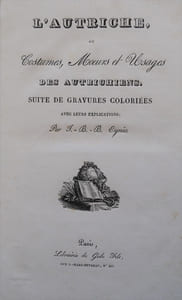 L'Autriche, Costumes, Mœurs et Usages des Autrichiens. Suite de gravures coloriées avec leurs explications.