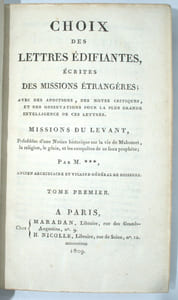 CHOIX DES LETTRES ÉDIFIANTES ÉCRITES DES MISSIONS ÉTRANGERES ; AVEC DES ADDITIONS, DES NOTES CRITIQUES, ET DES OBSERVATIONS POUR LA PLUS GRANDES INTELLIGENCE DE CES LETTRES ; PRÉCÉDÉ D’UN TABLEAU GÉOGRAPHIQUE DE LA CHINE, DE SA POLITIQUE, DES SECTES RELIGIEUSES, DE LA LITTERATURE, ET DE L’ÉTAT ACTUEL DU CHRISTIANISME CHEZ CE PEUPLE.
