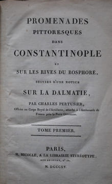PROMENADES PITTORESUQE DANS CONSTANTINOPLE ET SUR LES RIVES DU BOSPHORE, SUIVIE D’UNE NOTICE SUR LA DALMATIE.. PERTUSIER (CHARLES).