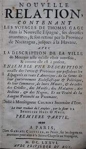 Nouvelle relation, contenant les voyages de Thomas Gage dans la Nouvelle Espagne, ses diverses aventures, & son retour par la province de Nicaragua, jusques à la Havane. Avec la description de la ville de Mexique telle qu'elle estoit autrefois, & comme elle est à présent.