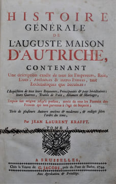 Histoire générale de l’Auguste Maison d’Autriche contenant une description exacte de tous les Empereurs, Rois, Ducs, Archiducs et autres Princes, tans ...