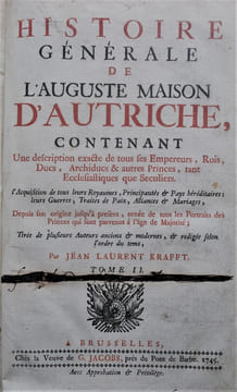 Histoire générale de l’Auguste Maison d’Autriche contenant une description exacte de tous les Empereurs, Rois, Ducs, Archiducs et autres Princes, tans ...