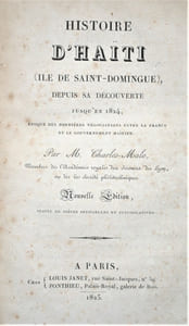 HISTOIRE D’HAÏTI (ILE DE SAINT DOMINGUE), DEPUIS DA DÉCOUVERTE JUSQU’EN 1824, ÉPOQUE DES DERNIERES NEGOCIATIONS ENTRE LA FRANCE ET LE GOUVERNEMENT HAÏTIEN. NOUVELLE ÉDITION.

