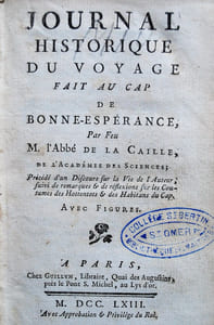 Journal Historique du Voyage fait au cap de bonne –Espérance, Par Feu M. l’Abbé de la Caille, de l’académie des Sciences précédé d’un discours sur la vie de l’auteur, suivi de remarques & de réflexions sur les Coutumes des Hottentots & des Habitans du Cap. Avec Figures.