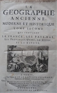 La géographie Ancienne, Moderne et Historique qui contient la France, les Pays-bas, les Provinces-unies, la Suisse et la Savoie.