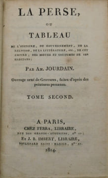 La Perse, ou tableau de l'histoire, du gouvernement, de la religion, de la littérature, etc., de cet empire; des mœurs et coutumes de ses habitans. . ...