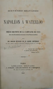 Souvenirs militaires. Napoléon à Waterloo, ou précis rectifié de la campagne de 1815, avec des documents nouveaux et des pièces inédites, par un ancien officier de la garde impériale qui est resté près de Napoléon pendant toute la campagne .