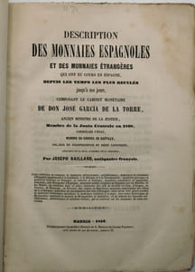 Description des Monnaies Espagnoles et des Monnaies Etrangères. Qui ont cours en Espagne, depuis les temps les plus reculés jusqu'à nos jours, composant le Cabinet Monétaire de Don José Garcia de la Torre.
