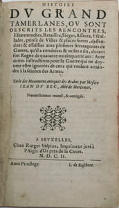 Histoire du grand Tamerlanes où sont descrits les rencontres, escarmouches, batailles, sièges, assauts, escalades, prinses de villes & places fortes, deffendues & assaillies avec plusieurs stratagèmes de guerre, qu'il a conduites & mises à fin, durant son règne de quarante ou cinquante ans : avec autres instructions pour la guerre qui ne doyvent estre ignorées de ceux qui veulent attaindre à la science des armes. Tirée des monumens antiques des Arabes (.). Nouvellement reueuë & corrigée