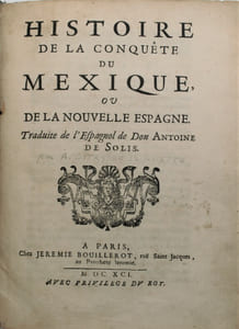Histoire de La Conquête du Mexique, ou de la Nouvelle Espagne, traduite de l’espagnol de Don Antoine de Solis