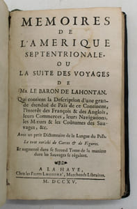 Voyages du Baron De La Hontan dans L'Amerique septentrionale, qui contiennent une relation des differans peuples qui y habitent; la nature de leur gouvernement; leur commerce, leurs coutumes, leur religion, & leur maniere de faite la guerre: L'Interet des Francois & des Anglois dans le commerce qu'ils sont avec ces nations; l'avantage que l'Angleterre peut retirer de ce Pais, etant en guerre avec la France.. . Seconde edition.. . [Vol. II. Memoires de l'Amerique septentrionale ou la suite des voyages.. . avec un petit dictionaire de la langue du Pais.....] 