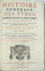 Histoire generale des Turcs, contenant l’histoire de Chalcondyle, traduite par Blaise de Vigenaire, avec les illustrations de mesme Autheur. Et continuée iusques en l an M.DC.XII par Thomas Artus; et en cette Edition, par le Sieur de Mezeray, iusques en l année 1661. De plus, l histoire du serail par le sieur Baudier. Les figures et descriptions des principaux officiers et autres Personnes de l Empire Turc, par Nicolai. Les tableaux prophetiques sur la ruine du mesme empire. Et la traduction des Annales des Turcs, piece tres necessaire pour l intelligence de tout le corps de cette Histoire, mise du latin en françois, par ledit Sieur de Mezeray.