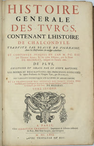 Histoire generale des Turcs, contenant l’histoire de Chalcondyle, traduite par Blaise de Vigenaire, avec les illustrations de mesme Autheur. Et continuée iusques en l an M.DC.XII par Thomas Artus; et en cette Edition, par le Sieur de Mezeray, iusques en l année 1661. De plus, l histoire du serail par le sieur Baudier. Les figures et descriptions des principaux officiers et autres Personnes de l Empire Turc, par Nicolai. Les tableaux prophetiques sur la ruine du mesme empire. Et la traduction des Annales des Turcs, piece tres necessaire pour l intelligence de tout le corps de cette Histoire, mise du latin en françois, par ledit Sieur de Mezeray.