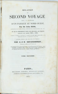 Relation du second voyage fait à la recherche d'un passage au Nord-Ouest par Sir John ROSS capitaine de la marine royale, chevalier de l'ordre du Bain... et de sa résidence dans les régions arctiques pendant les années 1829 à 1833 ; contenant le rapport du capitaine de la marine royale Sir Clarck ROSS, et les observations relatives à la découverte du Pôle Nord, ouvrage traduit sous les yeux de l'auteur par A.-J.B. DEFAUCOMPRET.

