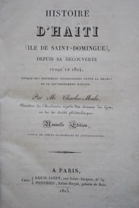 HISTOIRE D'HAÏTI (ILE DE SAINT-DOMINGUE), DEPUIS SA DÉCOUVERTE JUSQU'EN 1824, ÉPOQUE DES DERNIÈRES NÉGOCIATIONS ENTRE LA FRANCE ET LE GOUVERNEMENT HAÏTIEN. NOUVELLE ÉDITION SUIVIE DE PIÈCES OFFICIELLES ET JUSTIFICATIVES. 