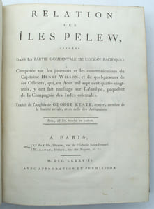 Relation des iles Pelew, situees dans la partie occidentale de l'ocean pacifique, composee sur les Journeaux et les communications du Capitaine Henri Wilson et de quelques-uns de ses Officiers, qui, en aout 1783, y ont fait naufrage sur l'Antelope, paquebot de la Compagnie des Indes orientales.
