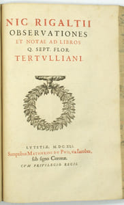 Q. Sept. Florentis Tertulliani Opera, ad vetustissimorum exemplarium fidem locis quamplurimis emendata, Nicolai Rigaltii I. C. Observationibus & Notis illustrata. Cum indice glossario stili africani. Editio secunda. Observationibus et notis atque etiam glossario auctior suivi de : Nic. Rigaltii Observationes et Notæ ad Libros Q. Sept. Flor. Tertulliani 
