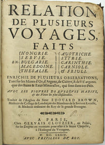 Relation de plusieurs voyages faits en Hongrie, Servie, Bulgarie, Macedoine, Thesalie, Austriche, Styrie, Carinthie, Carniole et Friuli. Enrichie de plusieurs observations, tant sur les mines d'or, d'argent, de cuivre & de vif argent que de bains & eaux mineralles.