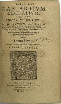 Lampas, Sive fax artium liberalium. Hoc est, Thesaurus criticus, in quo infinitis locis theologorum, jurisconsultorum, medicorum, philosophorum, ...