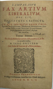 Lampas, Sive fax artium liberalium. Hoc est, Thesaurus criticus, in quo infinitis locis theologorum, jurisconsultorum, medicorum, philosophorum, oratorum, historicorum, poetarum, grammaticorum, scripta supplentur, corriguntur, illustrantur, notantur. Ex otiosa Bibliothecarum custodia erutus, & foras prodire jussus, a Iano Grutero. Cum indice & locurum & memorabilium. 1602-1634.
