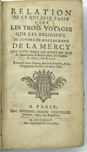 Relation de ce qui s'est passé dans les Trois Voyages que les Religieux de l'Ordre de Nostre-Dame de la Mercy ont faits dans les Etats du Roy de Maroc pour la Rédemption des Captifs en 1704, 1708 et 1712. Par un des Pères députés pour la Rédemption, de la Congrégation de Paris, du même Ordre. 
