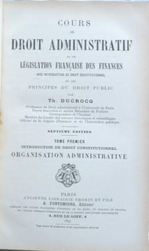 COURS DE DROIT ADMINISTRATIF ET DE LÉGISLATION FRANÇAISE DES FINANCES avec introduction de droit constitutionnel et les Principes du Droit Public, 7e ...