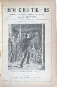 Histoire des Tuileries depuis leur origine jusqu'à nos jour. Drames politiques, vie privée des souverains, débauches secrètes, crimes mystérieux, révélations. Illustrations par GERLIER, RIBAILLIER, KAUFFMANN, KANN, etc...