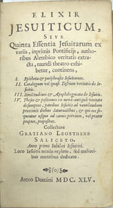 Elixir Jesuiticum, Sive Quinta Essentia Jesuitarum ex variis, inprimis Pontificiis, authoribus Alembico veritatis extracta, mundi theatro exhibetur, continens [. . .]
