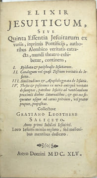Elixir Jesuiticum, Sive Quinta Essentia Jesuitarum ex variis, inprimis Pontificiis, authoribus Alembico veritatis extracta, mundi theatro exhibetur, ...