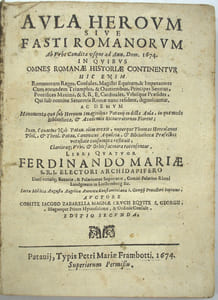 Aula heroum sive fasti Romanorum ab urbe condita usque ad Ann. Dom. 1674. In quibus omnes Romanæ historiæ continentur: hic enim Romanorum reges, consules, magistri equitum et imperatores cum eorundem triumphis et ovationibus; principes senatus, pontifices maximi et S. R. E. cardinales, urbisque præsides qui sub nomine senatoris Romæ… Editio secunda.
