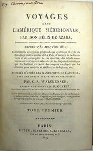 Voyages dans l'Amérique Méridionale par Don Félix Azara. Commissaire et commandant des Limites Espagnoles dans le Paraguay depuis 1781 jusqu'en 1801. Accompagnés d'un Atlas de Vingt-Cinq Planches. Texte Seul.