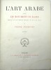 L'Art arabe d'après les monuments du Kaire depuis le VIIe siècle jusqu'à la fin du XVIIIe.

. PRISSE d'AVENNES (Émile).

