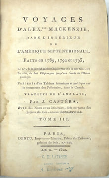 Voyages d'Alexandre Mackenzie, dans l'intérieur de l'Amérique septentrionale, faits en 1789, 1792 et 1793 ; le 1er, de Montréal au fort Chipiouyan et ...