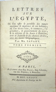 Lettres sur l'Egypte. Où l'on offre le parallèle des mœurs anciennes & modernes de ses habitans, où l'on décrit l'état, le commerce, l'agriculture, le gouvernement du pays, & la descente de S. Louis à Damiette, tirée de Joinville & des auteurs arabes, avec des cartes géographiques. Suivi de Lettres sur la Grèce… Par M. Savary.
