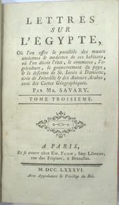 Lettres sur l'Egypte. Où l'on offre le parallèle des mœurs anciennes & modernes de ses habitans, où l'on décrit l'état, le commerce, l'agriculture, le gouvernement du pays, & la descente de S. Louis à Damiette, tirée de Joinville & des auteurs arabes, avec des cartes géographiques. Suivi de Lettres sur la Grèce… Par M. Savary.
