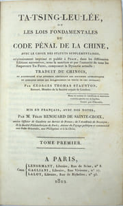 Ta-Tsing-Leu-Lée, ou Les lois fondamentales du Code pénal de la Chine avec le choix des statuts supplémentaires, originairement imprimé et pub. à Pékin, dans les différentes éditions successives sous la sanction et par l'autorité de tous les empereurs Ta-Tsing, composant la dynastie actuelle: tr. du chinois, par Georges Thomas Staunton, mis en français, avec des notes