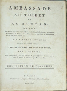 Ambassade au Thibet et au Boutan, contenant des détails très-curieux sur les moeurs, la religion, les productions et le commerce du Thibet, du Boutan et des États voisins ; et une notice sur les événemens qui s'y sont passées jusqu'en 1793 [...]. Traduit de l'anglais avec des notes, par J. Castéra. Avec une collection de 15 planches [...] par Tardieu l'aîné.
